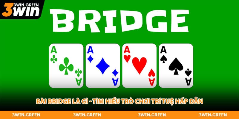 Bài Bridge Là Gì - Tìm Hiểu Trò Chơi Trí Tuệ Hấp Dẫn